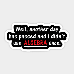 Well Another Day Has Passed and I Didn't Use Algebra Once | Best Quote Sticker